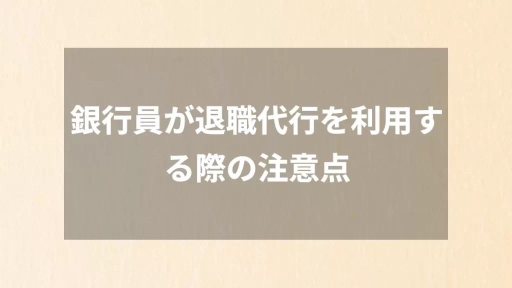 銀行員が退職代行を利用する際の注意点
