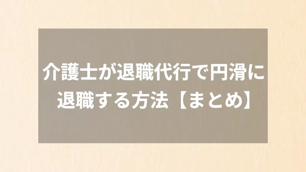 介護士が退職代行で円滑に退職する方法【まとめ】