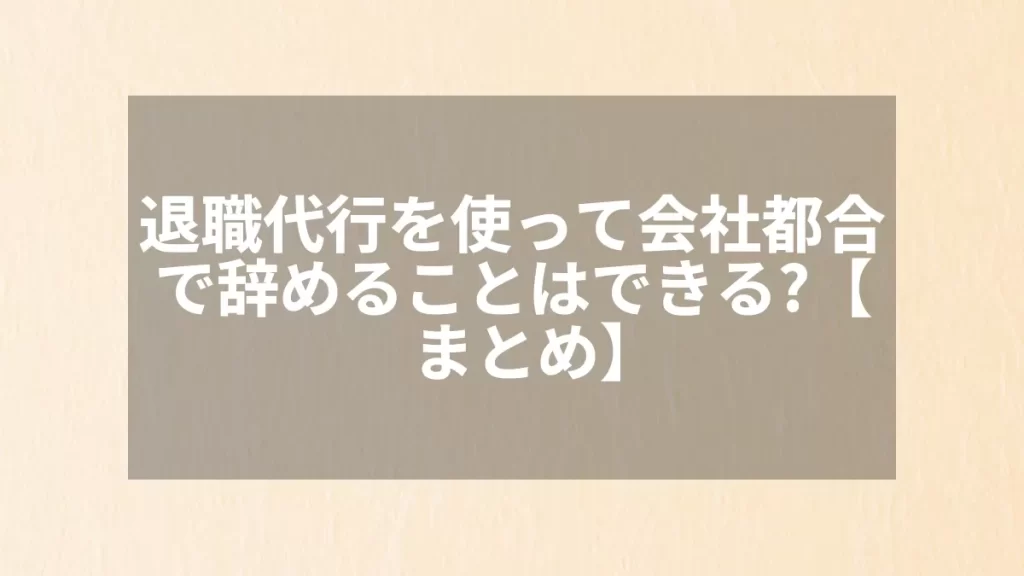 退職代行を使って会社都合で辞めることはできる?【まとめ】