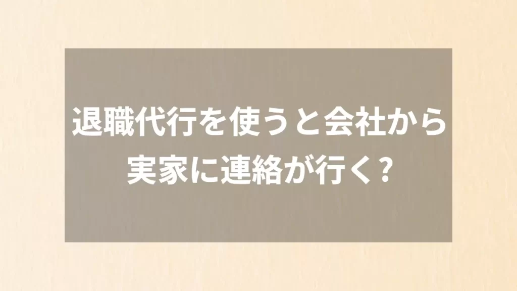 退職代行を使うと会社から実家に連絡が行く?