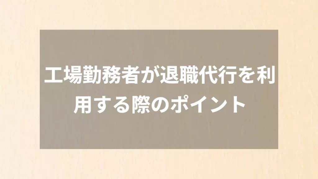 工場勤務者が退職代行を利用する際のポイント
