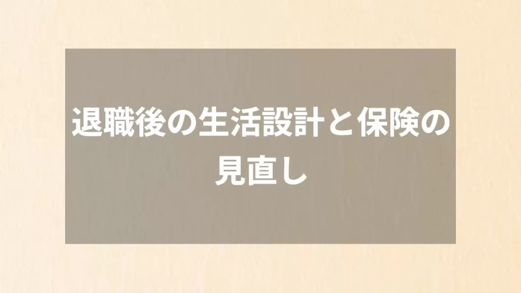 退職後の生活設計と保険の見直し