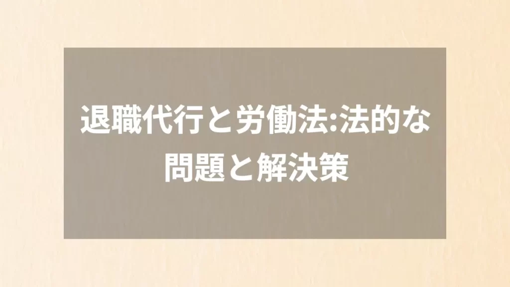 退職代行と労働法:法的な問題と解決策