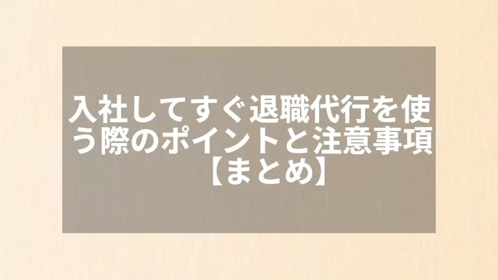 入社してすぐ退職代行を使う際のポイントと注意事項【まとめ】