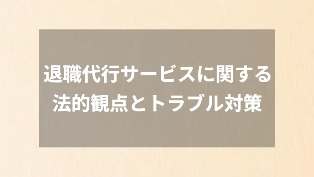 退職代行サービスに関する法的観点とトラブル対策