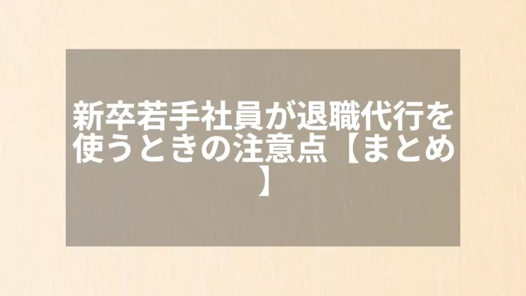 新卒若手社員が退職代行を使うときの注意点【まとめ】