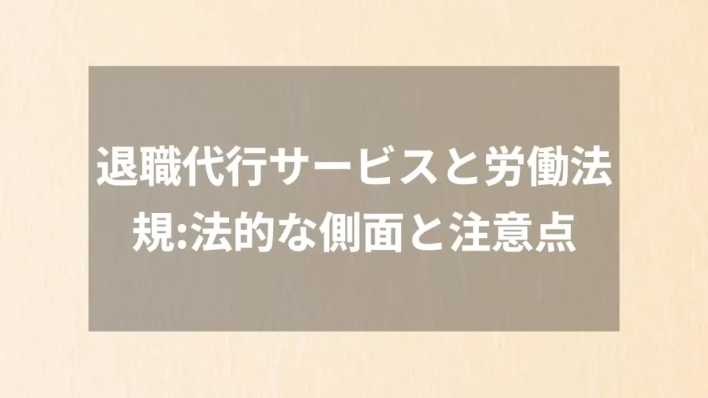 退職代行サービスと労働法規:法的な側面と注意点