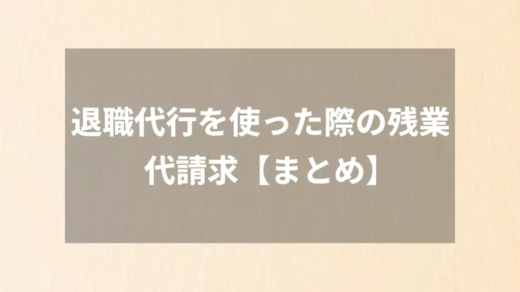 退職代行を使った際の残業代請求【まとめ】