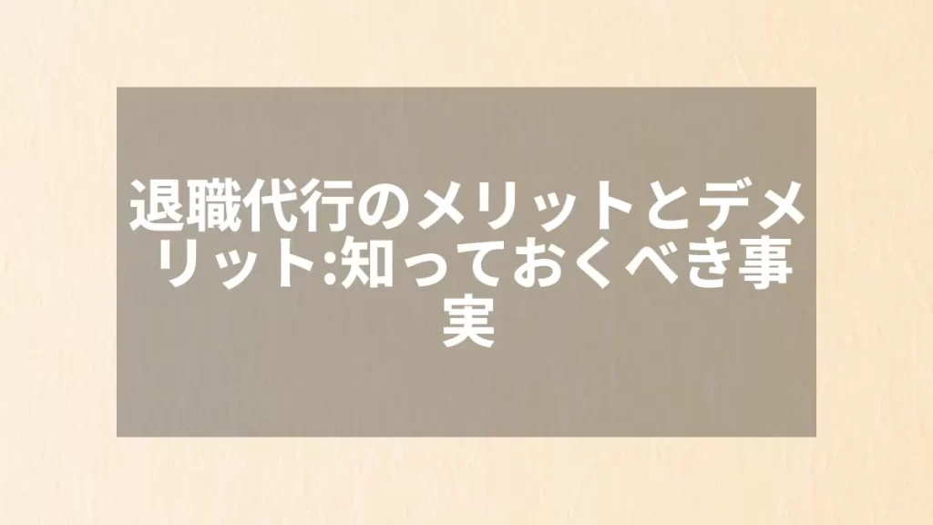 退職代行のメリットとデメリット:知っておくべき事実
